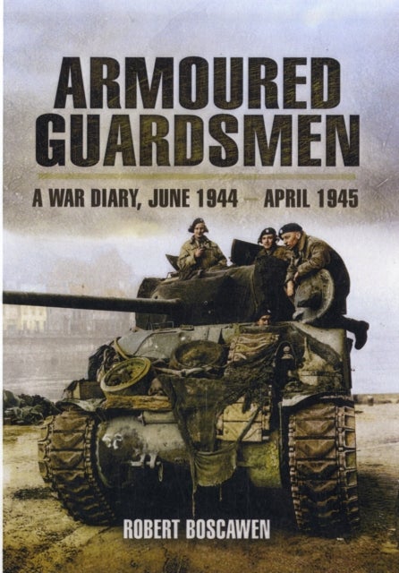 Armoured Guardsmen: A War Diary, June 1944 - April 1945