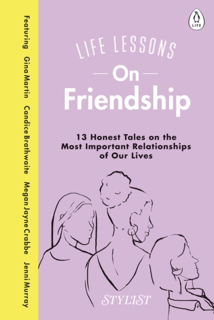 Life Lessons On Friendship - 13 Honest Tales of the Most Important Relationships of Our Lives