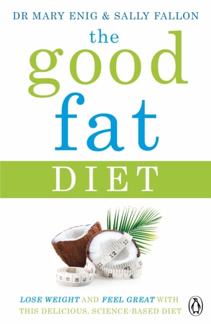 The Good Fat Diet - Lose Weight and Feel Great with the Delicious, Science-Based Coconut Diet