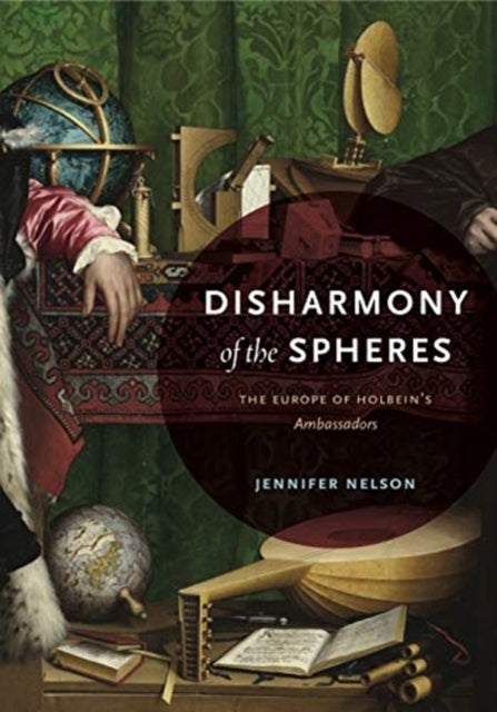 Disharmony of the Spheres - The Europe of Holbein’s Ambassadors