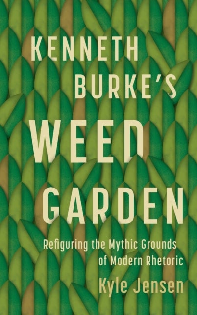 Kenneth Burke’s Weed Garden - Refiguring the Mythic Grounds of Modern Rhetoric