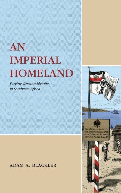 An Imperial Homeland - Forging German Identity in Southwest Africa