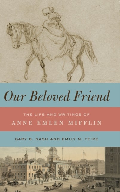 Our Beloved Friend - The Life and Writings of Anne Emlen Mifflin