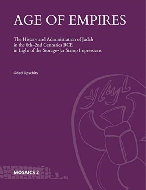 Age of Empires - The History and Administration of Judah in the 8th–2nd Centuries BCE in Light of the Storage-Jar Stamp Impressions