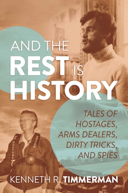 And the Rest Is History - Tales of Hostages, Arms Dealers, Dirty Tricks, and Spies