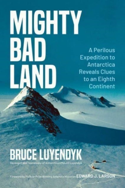 Mighty Bad Land - A Perilous Expedition to Antarctica Reveals Clues to an Eighth Continent