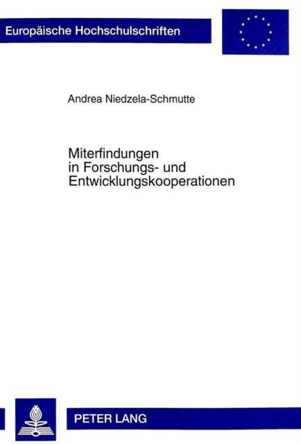 Miterfindungen in Forschungs- Und Entwicklungskooperationen - Rechtliche Aspekte Des Erwerbs Und Der Verwertung in Der Kooperativen Forschung Und Entwicklung Sowie in Der Externen Vertragsforschung