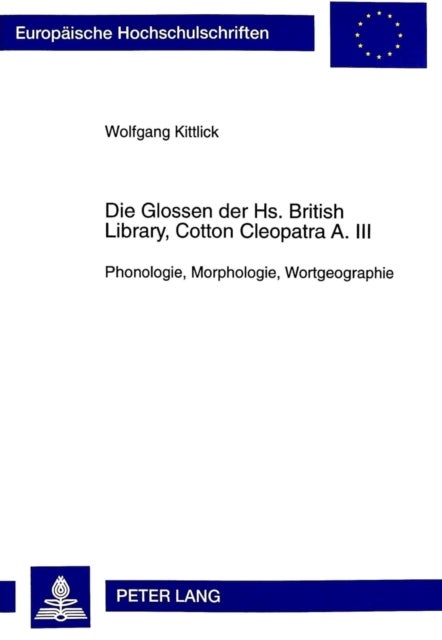Die Glossen Der Hs. British Library, Cotton Cleopatra A. III - Phonologie, Morphologie, Wortgeographie