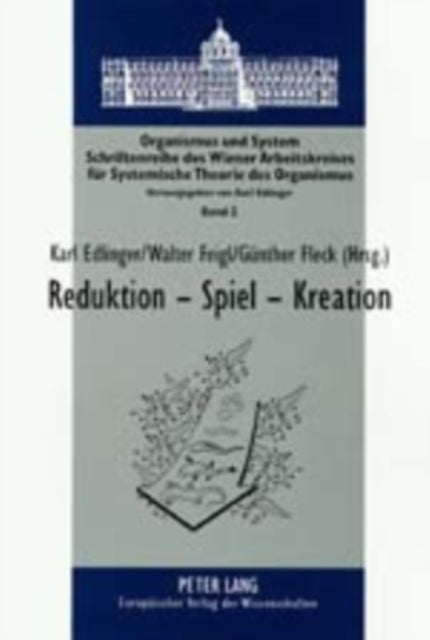 Reduktion - Spiel - Kreation - Probleme Des Molekularbiologischen Reduktionismus Und Des Kuenstlichen Lebens