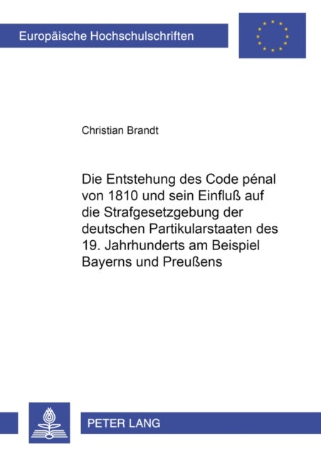 Die Entstehung Des Code Penal Von 1810 Und Sein Einfluss Auf Die Strafgesetzgebung Der Deutschen Par