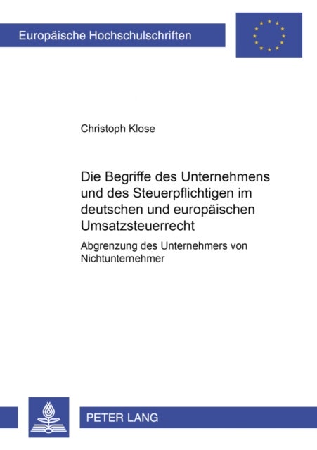 Die Begriffe Des Unternehmers Und Des Steuerpflichtigen Im Deutschen Und Europaeischen Umsatzsteuerr - Abgrenzung Des Unternehmers Vom Nichtunternehmer
