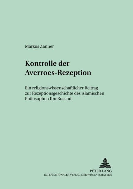 Konstruktionsmerkmale Der Averroes-Rezeption - Ein Religionswissenschaftlicher Beitrag Zur Rezeptionsgeschichte Des Islamischen Philosophen Ibn Ruschd