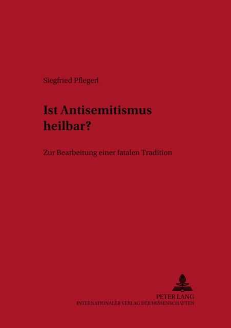 Ist Antisemitismus Heilbar? - Zur Bearbeitung Einer Fatalen Tradition