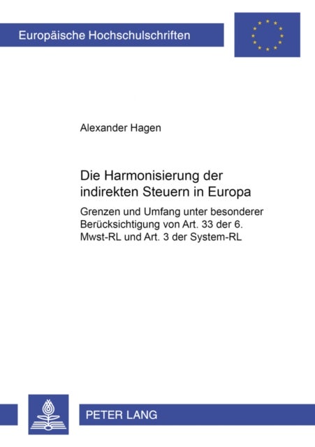 Die Harmonisierung Der Indirekten Steuern in Europa - Grenzen Und Umfang Unter Besonderer Beruecksichtigung Von Art. 33 Der 6. Mwst-Rl Und Art. 3 Der System-Rl