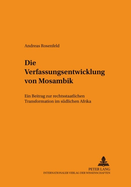 Die Verfassungsentwicklung Von Mosambik - Ein Beitrag Zur Rechtsstaatlichen Transformation Im Suedlichen Afrika