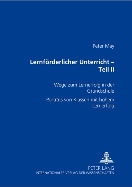 Lernfoerderlicher Unterricht - Teil II - Wege Zum Lernerfolg in Der Grundschule- Portraets Von Klassen Mit Hohem Lernerfolg