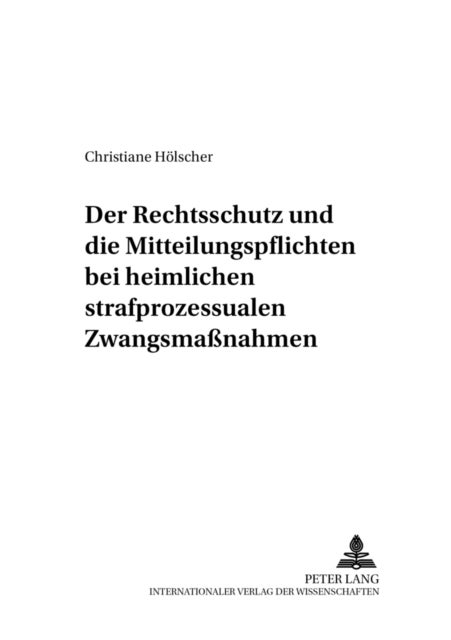 Der Rechtsschutz Und Die Mitteilungspflichten Bei Heimlichen Strafprozessualen Zwangsma¿ahmen