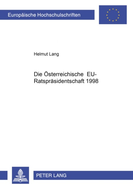 Die Oesterreichische Eu-Ratspraesidentschaft 1998 - Die Praesidentschaft ALS Instrument Der Integration