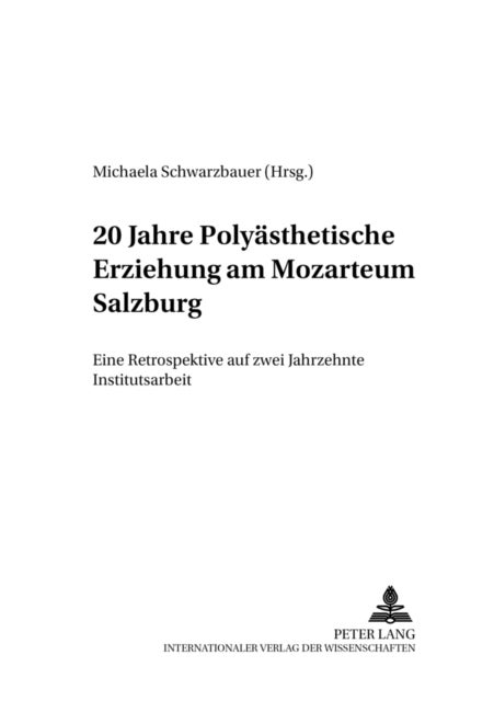 20 Jahre Polyaesthetische Erziehung Am Mozarteum Salzburg - Eine Retrospektive Auf Zwei Jahrzehnte Institutsarbeit
