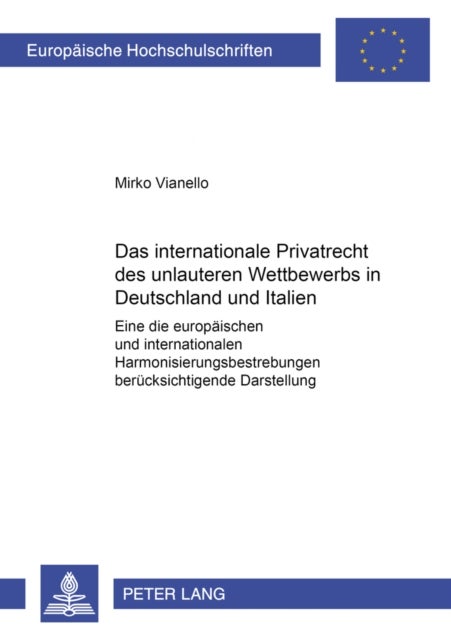 Das Internationale Privatrecht Des Unlauteren Wettbewerbs in Deutschland Und Italien - Eine Die Europaeischen Und Internationalen Harmonisierungsbestrebungen Beruecksichtigende Darstellung