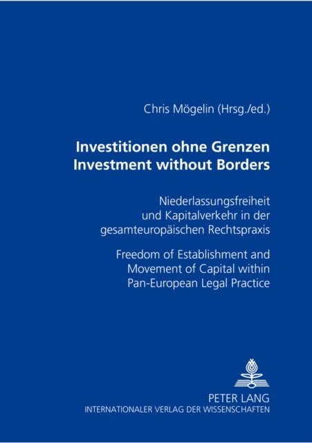 Investitionen Ohne Grenzen Investment without Borders - Niederlassungsfreiheit Und Kapitalverkehr in Der Gesamteuropaeischen Rechtspraxis Freedom of Establishment and Movement of Capital within Pan-European Legal Practice