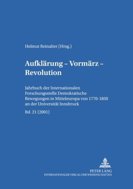 Aufklaerung - Vormaerz - Revolution - Jahrbuch Der «Internationalen Forschungsstelle Demokratische Bewegungen in Mitteleuropa Von 1770-1850» an Der Universitaet Innsbruck, Bd. 21 (2001)