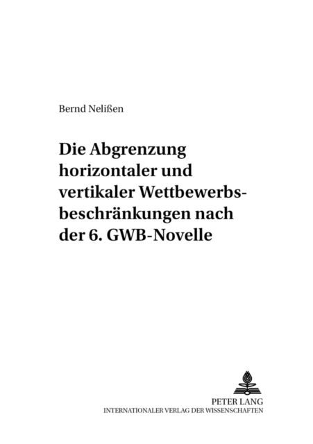 Die Abgrenzung ¿Horizontaler¿ Und ¿Vertikaler¿ Wettbewerbsbeschraenkungen Nach Der 6. Gwb-Novelle