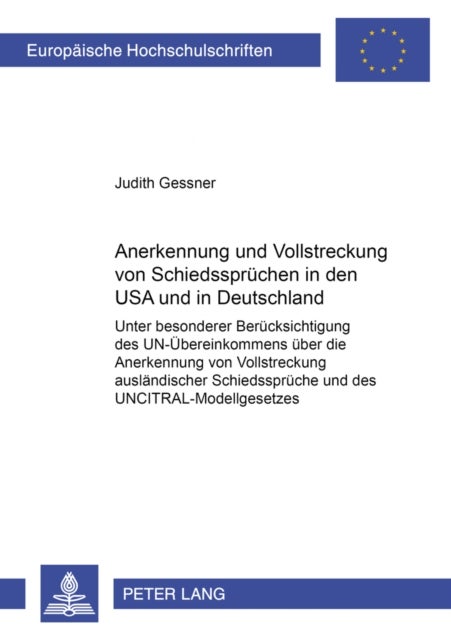 Anerkennung Und Vollstreckung Von Schiedsspruechen in Den USA Und in Deutschland - Unter Besonderer Beruecksichtigung Des Un-Uebereinkommens Ueber Die Anerkennung Und Vollstreckung Auslaendischer Schiedssprueche Und Des Uncitral-Modellgesetzes