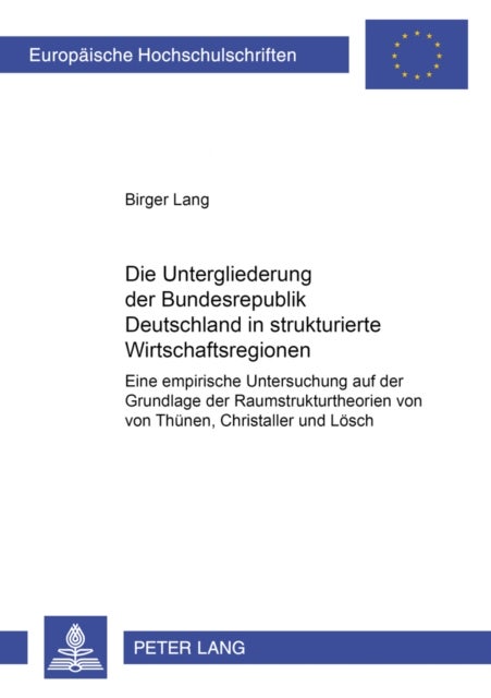 Die Untergliederung Der Bundesrepublik Deutschland in Strukturierte Wirtschaftsregionen - Eine Empirische Untersuchung Auf Der Grundlage Der Raumstrukturtheorien Von Von Thuenen, Christaller Und Loesch