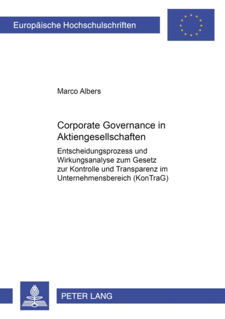 Corporate Governance in Aktiengesellschaften - Entscheidungsprozess Und Wirkungsanalyse Zum Gesetz Zur Kontrolle Und Transparenz Im Unternehmensbereich (Kontrag)