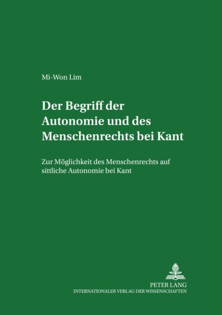 Der Begriff Der Autonomie Und Des Menschenrechts Bei Kant - Zur Moeglichkeit Des Menschenrechts Auf Sittliche Autonomie Bei Kant