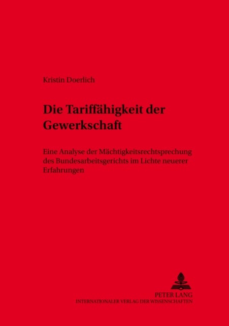 Die Tariffaehigkeit Der Gewerkschaft - Eine Analyse Der Maechtigkeitsrechtsprechung Des Bundesarbeitsgerichts Im Lichte Neuerer Erfahrungen