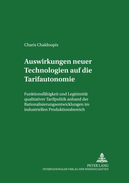 Auswirkungen Neuer Technologien Auf Die Tarifautonomie - Funktionsfaehigkeit Und Legitimitaet Qualitativer Tarifpolitik Anhand Der Rationalisierungsentwicklungen Im Industriellen Produktionsbereich