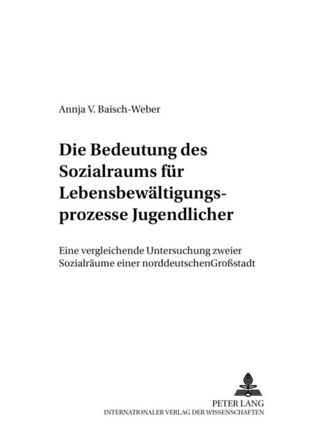 Die Bedeutung Des Sozialraums Fuer Lebensbewaeltigungsprozesse Jugendlicher - Eine Vergleichende Untersuchung Zweier Sozialraeume Einer Norddeutschen Großstadt