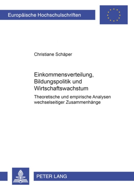 Einkommensverteilung, Bildungspolitik Und Wirtschaftswachstum - Theoretische Und Empirische Analysen Wechselseitiger Zusammenhaenge