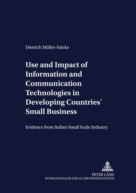 Use and Impact of Information and Communication Technologies in Developing Countries' Small Business - Evidence from Indian Small Scale Industry