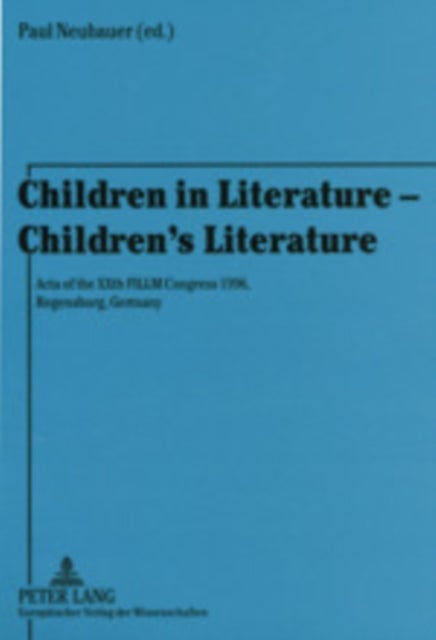 Children in Literature - Children's Literature - Acta of the XXth FILLM Congress 1996, Regensburg, Germany