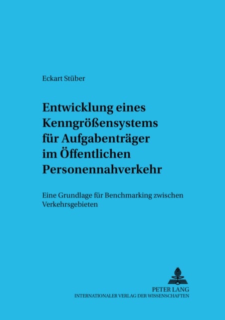 Ein Kenngroe¿nsystem Fuer Aufgabentraeger Im Oeffentlichen Personennahverkehr - Eine Grundlage Fuer Benchmarking Zwischen Verkehrsgebieten