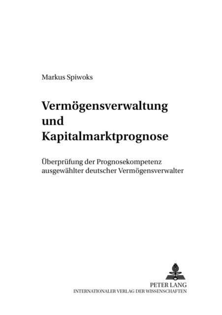 Vermoegensverwaltung Und Kapitalmarktprognose - Ueberpruefung Der Prognosekompetenz Ausgewaehlter Deutscher Vermoegensverwalter