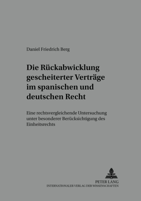 Die Rueckabwicklung Gescheiterter Vertraege Im Spanischen Und Deutschen Recht - Eine Rechtsvergleichende Untersuchung Unter Besonderer Beruecksichtigung Des Einheitsrechts