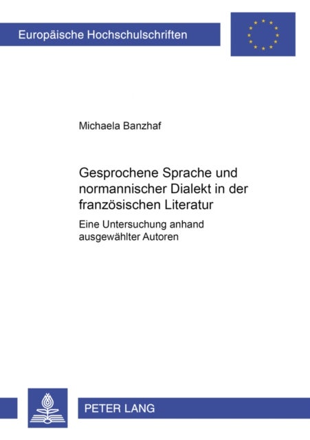 Gesprochene Sprache Und Normannischer Dialekt in Der Franzoesischen Literatur - Eine Untersuchung Anhand Ausgewaehlter Autoren