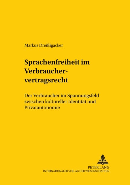 Sprachenfreiheit Im Verbrauchervertragsrecht - Der Verbraucher Im Spannungsfeld Zwischen Kultureller Identitaet Und Privatautonomie