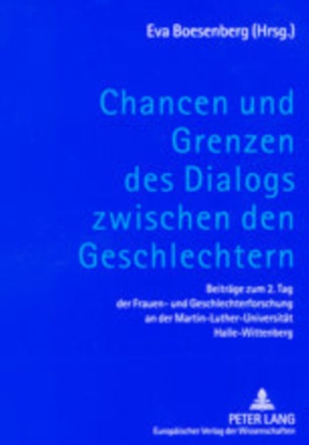 Chancen Und Grenzen Des Dialogs Zwischen Den Geschlechtern - Beitraege Zum 2. Tag Der Frauen- Und Geschlechterforschung an Der Martin-Luther-Universitaet Halle-Wittenberg