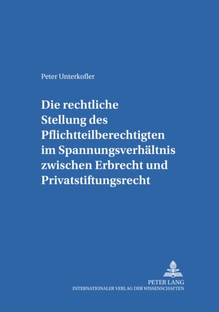 Die Rechtliche Stellung Des Pflichtteilsberechtigten Im Spannungsverhaeltnis Zwischen Erbrecht Und P