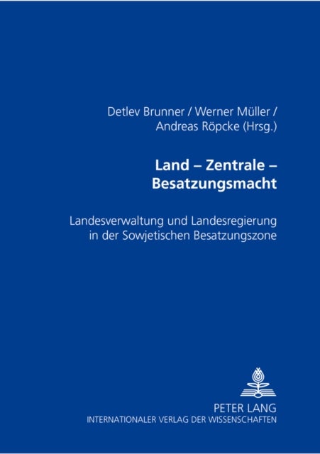 Land - Zentrale - Besatzungsmacht - Landesverwaltung Und Landesregierung in Der Sowjetischen Besatzungszone