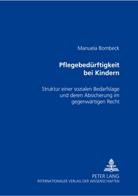 Pflegebeduerftigkeit Bei Kindern - Struktur Einer Sozialen Bedarfslage Und Deren Absicherung Im Gegenwaertigen Recht