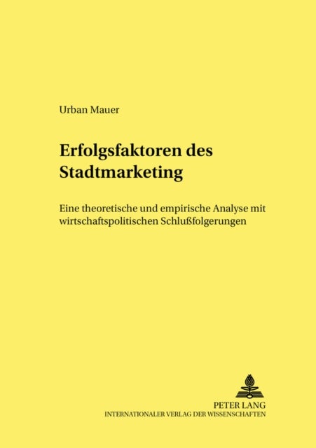 Erfolgsfaktoren Des Stadtmarketing - Eine Theoretische Und Empirische Analyse Mit Wirtschaftspolitischen Schlußfolgerungen