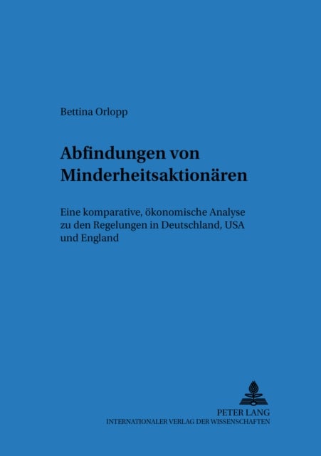 Abfindungen Von Minderheitsaktionaeren - Eine Komparative, Oekonomische Analyse Zu Den Regelungen in Deutschland, USA Und England
