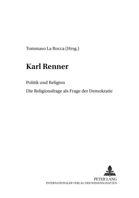 Karl Renner - Politik Und Religion- Die Religionsfrage ALS Frage Der Demokratie