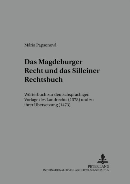 Das Magdeburger Recht Und Das Silleiner Rechtsbuch - Woerterbuch Zur Deutschsprachigen Vorlage Des Landrechts (1378) Und Zu Ihrer Uebersetzung (1473)